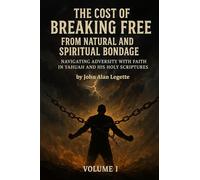 The Cost of Breaking Free from Natural and Spiritual Bondage: Volume I: Navigating Adversity with Faith in Yahuah and His Holy Scriptures