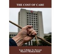 The Cost Of Care: Your Lifeline To Prevent Massive Medical Debt