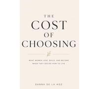The Cost of Choosing: What Women Lose, Build, and Become When They Decide How to Live