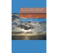 The Cost of Clarity : What it really looks like to protect your peace.: The Cost of Clarity-what it really looks like to protect your peace