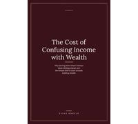 The Cost of Confusing Income with Wealth: Why Earning More Doesn't Always Mean Getting Ahead, and the Simple Shift to Start Actually Building Wealth (The Quiet Money Series)