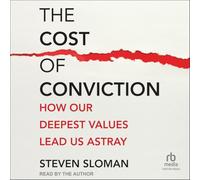 The Cost of Conviction: How Our Deepest Values Lead Us Astray
