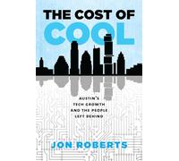 The Cost of Cool: Austin's Tech Growth and the People Left Behind (Kenneth E. Montague Series in Oil and Business History)