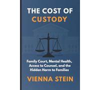 The Cost of Custody: Family Court, Mental Health, Access to Counsel, and the Hidden Harm to Families