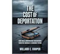The Cost of Deportation: How Mass Immigration Crackdowns Threaten America's Economic Future