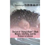 The Cost of Doing It Right: Black Women, Infertility, and the Pressure to Conceive