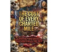 The Cost of Every Charted Mile: Reexamining European Exploration, Maritime Expansion, and the Human Realities Behind Voyages of Discovery, 1400-1700 CE