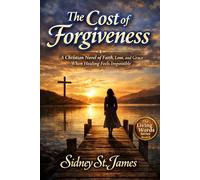 The Cost of Forgiveness: A Christian Novel of Faith, Loss, and Grace When Healing Feels Impossible (The Living Words Series)