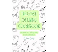 The Cost of Living Cookbook, 100 quick, easy and affordable recipes for budget friendly cooking: Simple affordable nutritious meals, time and energy saving, even for beginners, with full colour photos