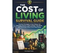 The Cost of Living Survival Guide: Practical Strategies to Save Money, Cut Everyday Expenses, Build a Budget That Works, and Thrive Even When Prices Keep Rising