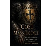 The Cost of Magnificence: The Rise and Ruin of Gilles de Rais