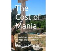 The Cost of Mania: A novel about bipolar disorder and hope by Danilo Martín (La factura de la manía - The Cost of Mania - A series of books about bipolar disorder. Tragedy and Hope.)