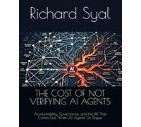 THE COST OF NOT VERIFYING AI AGENTS: Accountability, Governance, and the Bill That Comes Due When AI Agents Go Rogue