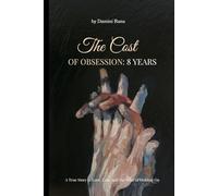 THE COST OF OBSESSION: 8 YEARS: A True Story of Love, Loss, and the Price of Holding On