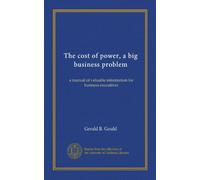 The cost of power, a big business problem: a manual of valuable information for business executives