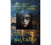 THE COST OF REMAINING QUIET: A NOVEL OF UNHEARD TRUTHS: WHERE SECRETS OUTLIVE THEIR VOICES