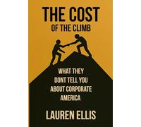 The Cost of the Climb: What They Don’t Tell You About Corporate America