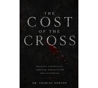 The Cost Of The Cross: Walking Faithfully Through Persecution and Suffering