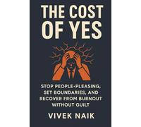 The Cost of Yes: Stop People-Pleasing, Set Boundaries, and Recover from Burnout Without Guilt