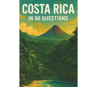 The Costa Rica Guide: 90 Essential Questions for Beginners