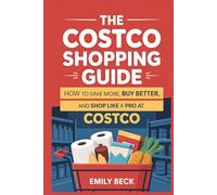 The Costco Shopping Guide: How to Save More, Buy Better, and Shop Like a Pro at Costco