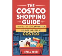 The Costco Shopping Guide: How to Save More, Buy Better, and Shop Like a Pro at Costco