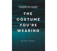 The Costume You're Wearing: Remembering the Soul Beneath the Human