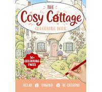 The Cosy Cottage Colouring Book: Cute, Simple and Relaxing Cottagecore Scenes for Adults and Teens (The Cosy Colouring Collection)