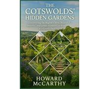 THE COTSWOLDS’ HIDDEN GARDENS: Discovering the Region’s Most Beautiful, Peaceful, and Lesser-Known Gardens at a Gentle Pace