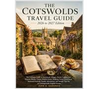 THE COTSWOLDS TRAVEL GUIDE 2026 to 2027: The Ultimate Guide to Storybook Villages, Scenic Countryside, Historic Market Towns, Hidden Gems, Walking ... Insider Tips for an Unforgettable English Es