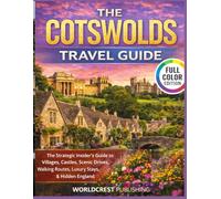 THE COTSWOLDS TRAVEL GUIDE: The Strategic Insider’s Guide to Villages, Castles, Scenic Drives, Walking Routes, Luxury Stays, and Hidden England