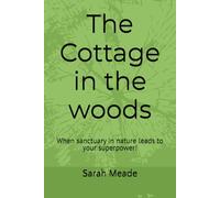 The Cottage at the edge of the woods: When sanctuary in nature leads to your superpower!