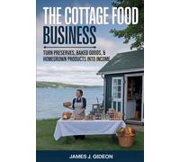The Cottage Food Business: Turn Preserves, Baked Goods, and Homegrown Products Into Income (The Backyard Homestead Series)