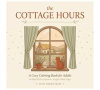 The Cottage Hours: A Cozy Cottagecore Coloring Book for Adults and Teens: 40 Bold and Easy Scenes of Storybook Cottages, Hidden Gardens, and Quiet Mornings for Stress Relief and Relaxation