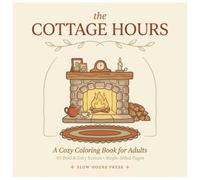 The Cottage Hours: A Cozy Cottagecore Coloring Book for Adults and Teens: 40 Bold and Easy Scenes of Storybook Cottages, Hidden Gardens, and Quiet Mornings for Stress Relief and Relaxation