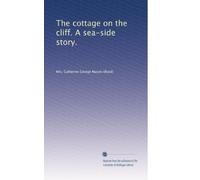 The cottage on the cliff. A sea-side story.