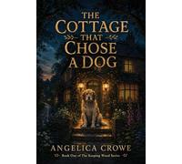 The Cottage That Chose a Dog: A Cozy Fantasy of Found Family and Hearthmagic: 1 (The Keeping Wood)