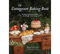 The Cottagecore Baking Book: 60 Sweet and Savory Bakes for Simple, Cozy Living