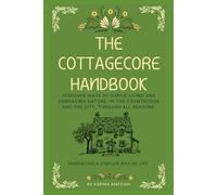 The Cottagecore Handbook: Embracing A Simpler Way Of Life (The Cottagecore Seasons)