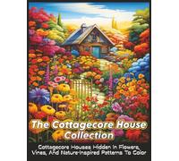 The Cottagecore House Collection: Charming Cottage Houses, Rustic Details, And Peaceful Garden Scenes To Color And Unwind (CottageCore Escapes)