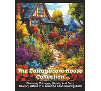 The Cottagecore House Collection: Cottagecore Houses Hidden In Flowers, Vines, And Nature-Inspired Patterns To Color (CottageCore Escapes)