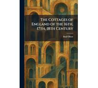 The Cottages of England of the 16th, 17th, 18th Century