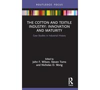 The Cotton and Textile Industry: Innovation and Maturity (Routledge Focus on Industrial History)