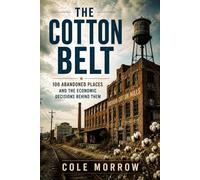 The Cotton Belt: 100 Abandoned Places and the Economic Decisions Behind Them (Abandoned America)