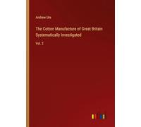 The Cotton Manufacture of Great Britain Systematically Investigated: Vol. 2
