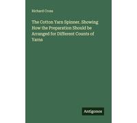The Cotton Yarn Spinner. Showing How the Preparation Should be Arranged for Different Counts of Yarns