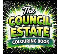 The Council Estate Colouring Book for Adults: A Funny Adult Book with Relatable Scenes and Cheeky Quotes Inspired by Real Life, British Humour, Nostalgia, and Everyday Chaos