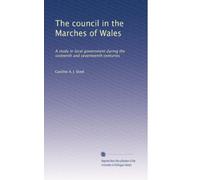 The council in the Marches of Wales: A study in local government during the sixteenth and seventeenth centuries
