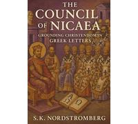 The Council of Nicaea: Grounding Christendom in Greek Letters (Faith, Power, and the Human Story)