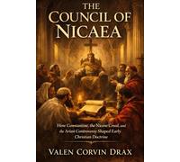 The Council of Nicaea: How Constantine, the Nicene Creed, and the Arian Controversy Shaped Early Christian Doctrine